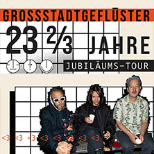 Grossstadtgeflüster - 23 2/3 Jahre Jubiläumstour 2026 11.07.2026 Kulturhaus Caserne